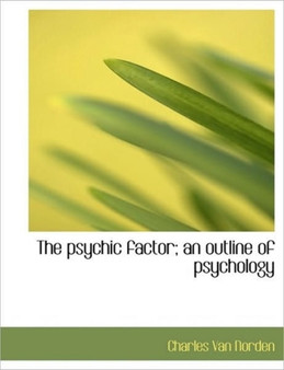 The Psychic Factor; An Outline of Psychology