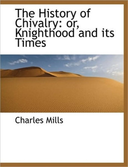 The History of Chivalry : Or, Knighthood and Its Times