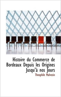 Histoire Du Commerce de Bordeaux Depuis Les Origines Jusqu'a Nos Jours, Volume II