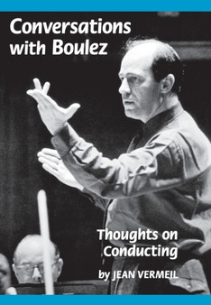 Conversations with Boulez : Thoughts on Conducting by Jean Vermeil - Hardback