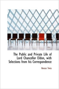 The Public and Private Life of Lord Chancellor Eldon, with Selections from His Correspondence