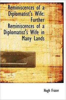 Reminiscences of a Diplomatist's Wife : Further Reminiscences of a Diplomatist's Wife in Many Lands