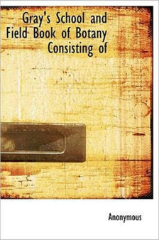 Gray's School and Field Book of Botany Consisting of