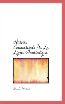 Histoire Commerciale de La Ligue Hanseatique