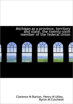Michigan as a Province, Territory and State, the Twenty-Sixth Member of the Federal Union