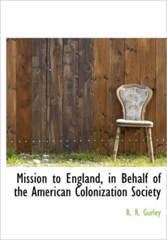 Mission to England, in Behalf of the American Colonization Society