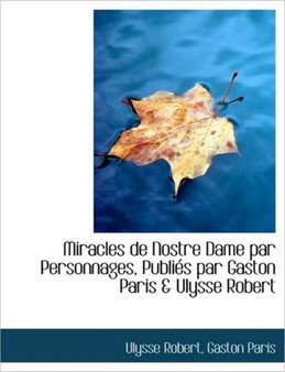 Miracles de Nostre Dame Par Personnages, Publi S Par Gaston Paris & Ulysse Robert