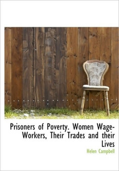 Prisoners of Poverty. Women Wage-Workers, Their Trades and Their Lives
