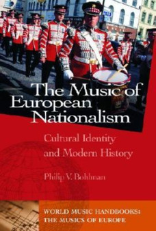 The Music of European Nationalism : Cultural Identity and Modern History by Philip V. Bohlman - Hardback