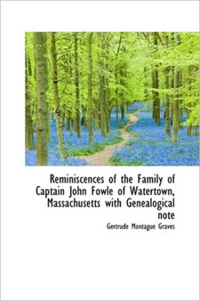 Reminiscences of the Family of Captain John Fowle of Watertown, Massachusetts with Genealogical note