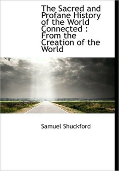 The Sacred and Profane History of the World Connected : From the Creation of the World