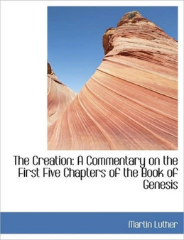 The Creation : A Commentary on the First Five Chapters of the Book of Genesis