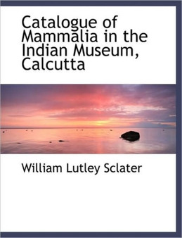 Catalogue of Mammalia in the Indian Museum, Calcutta