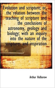 Evolution and Scripture; Or, the Relation Between the Teaching of Scripture and the Conclusions of a
