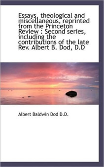 Essays, Theological and Miscellaneous, Reprinted from the Princeton Review : Second Series, Includin