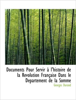 Documents Pour Servir A L'Histoire de La Revolution Francaise Dans Le Departement de La Somme