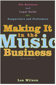 Making It in the Music Business : The Business and Legal Guide for Songwriters and Performers by Lee Wilson - Paperback