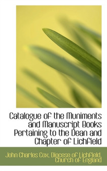 Catalogue of the Muniments and Manuscript Books Pertaining to the Dean and Chapter of Lichfield