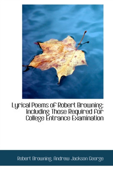 Lyrical Poems of Robert Browning : Including Those Required for College Entrance Examination