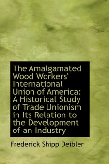 The Amalgamated Wood Workers' International Union of America : A Historical Study of Trade Unionism I