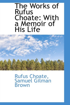 The Works of Rufus Choate : With a Memoir of His Life