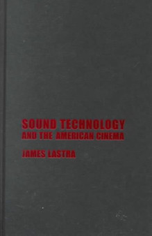 Sound Technology and the American Cinema : Perception, Representation, Modernity by James Lastra - Hardback