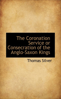 The Coronation Service or Consecration of the Anglo-Saxon Kings