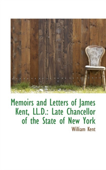 Memoirs and Letters of James Kent, LL.D. : Late Chancellor of the State of New York