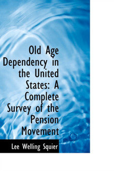 Old Age Dependency in the United States : A Complete Survey of the Pension Movement