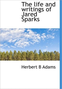 The Life and Writings of Jared Sparks
