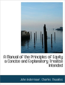 A Manual of the Principles of Equity a Concise and Explanatory Treatise Intended