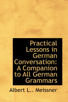 Practical Lessons in German Conversation : A Companion to All German Grammars