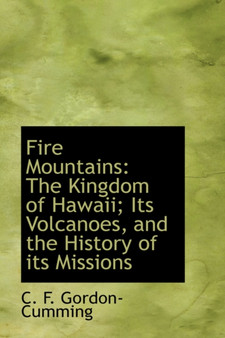 Fire Mountains : The Kingdom of Hawaii; Its Volcanoes, and the History of Its Missions