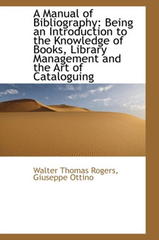 A Manual of Bibliography : Being an Introduction to the Knowledge of Books, Library Management and Th