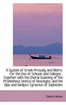 A System of Greek Prosody and Metre : For the Use of Schools and Colleges: Together with the Choral