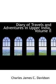 Diary of Travels and Adventures in Upper India, Volume II