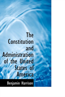 The Constitution and Administration of the United States of America
