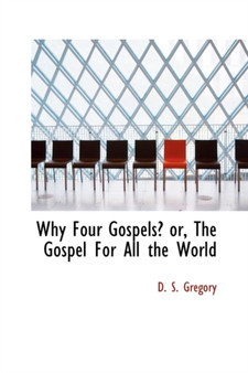 Why Four Gospels? Or, the Gospel for All the World Why Four Gospels? Or, the Gospel for All the World