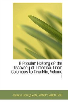 A Popular History of the Discovery of America : From Columbus to Franklin, Volume I