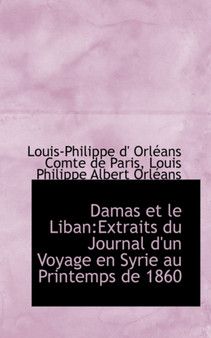 Damas Et Le Liban : Extraits Du Journal D'Un Voyage En Syrie Au Printemps de 1860