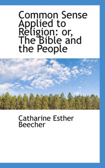 Common Sense Applied to Religion : Or, the Bible and the People