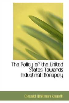 The Policy of the United States Towards Industrial Monopoly
