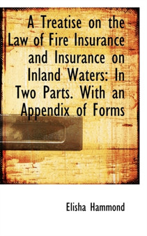 A Treatise on the Law of Fire Insurance and Insurance on Inland Waters : In Two Parts. with an Append