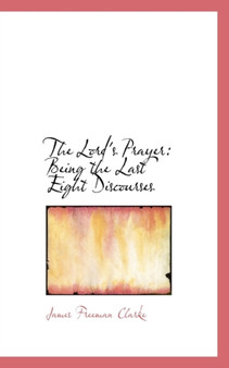 The Lord's Prayer : Being the Last Eight Discourses
