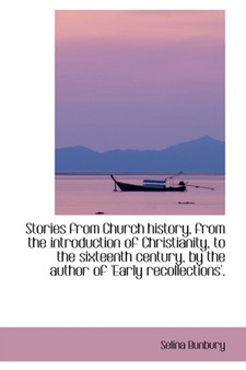 Stories from Church History, from the Introduction of Christianity, to the Sixteenth Century, by the