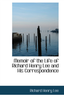 Memoir of the Life of Richard Henry Lee and His Correspondence