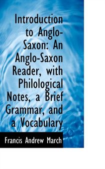Introduction to Anglo-Saxon : An Anglo-Saxon Reader, with Philological Notes, a Brief Grammar, and a