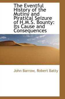 The Eventful History of the Mutiny and Piratical Seizure of H.M.S. Bounty : Its Cause and Consequence