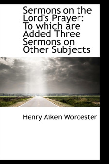 Sermons on the Lord's Prayer : To Which Are Added Three Sermons on Other Subjects
