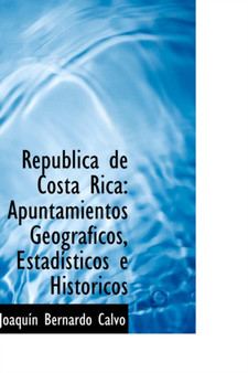 Rep Blica de Costa Rica : Apuntamientos Geogr Ficos, Estad Sticos Hist Ricos